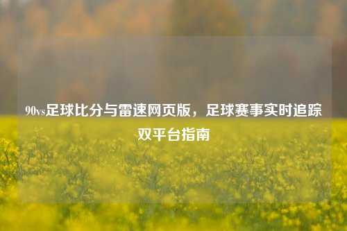 90vs足球比分与雷速网页版,足球赛事实时追踪双平台指南