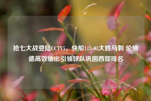 抢七大战登陆CCTV5,快船113-93大胜马刺 伦纳德高效输出引领球队巩固西部排名