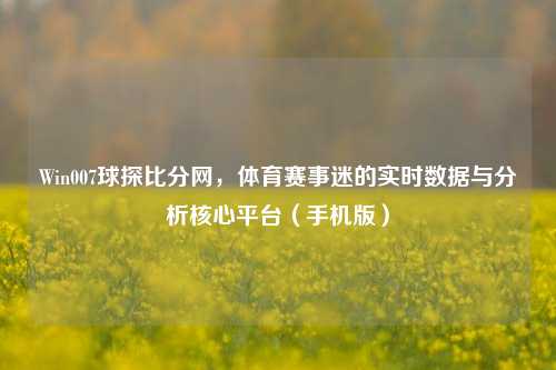 Win007球探比分网，体育赛事迷的实时数据与分析核心平台（手机版）
