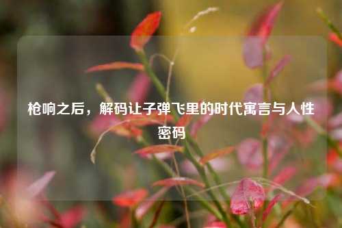 枪响之后,解码让子弹飞里的时代寓言与人性密码